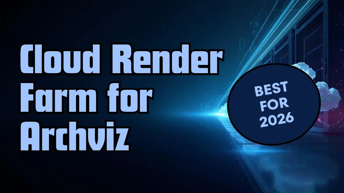 Render Farm Đám Mây cho Archviz 2026: Hướng Dẫn Toàn Diện