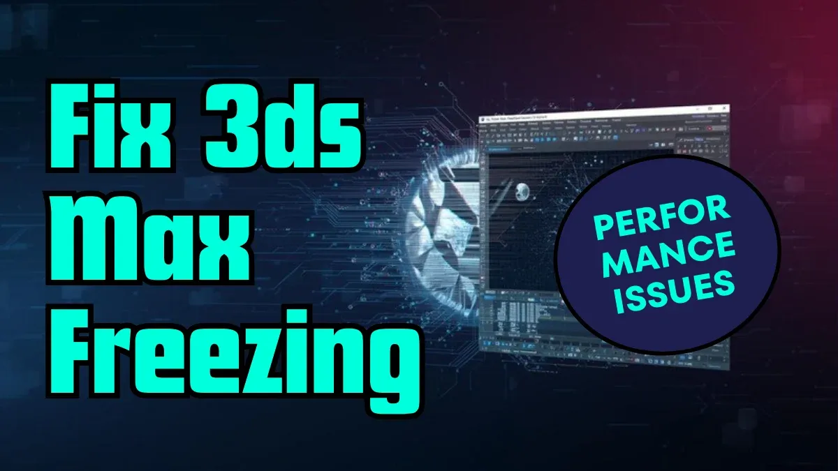 3ds Max Sorunlarını Giderme: Donmaları ve Yavaş Performansı Düzeltme
