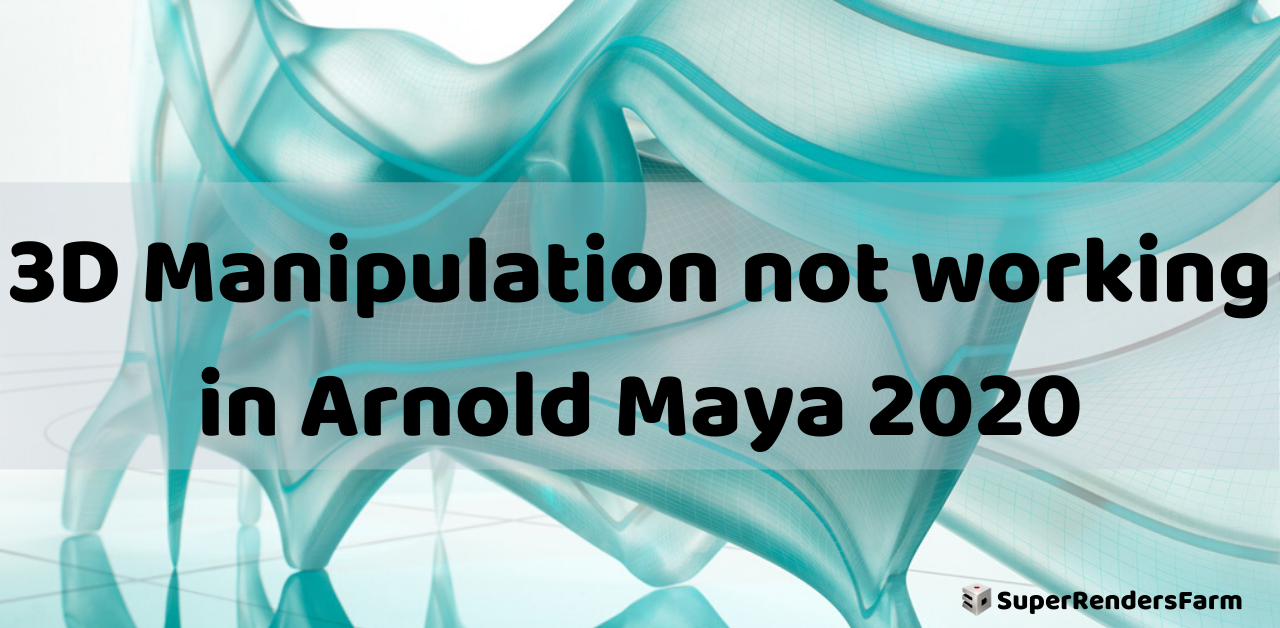 3D Manipulation not working in Arnold Maya 2020