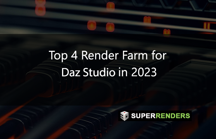 Top 4 render farm for Daz Studio in 2023
