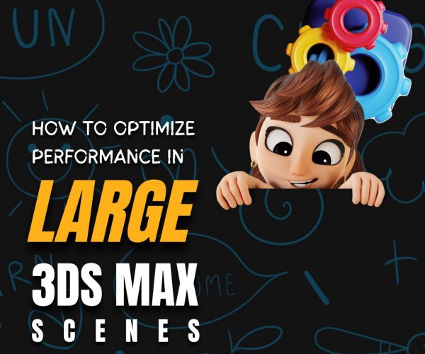 How to optimize performance in very large 3ds Max scenes